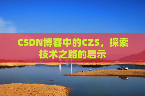 CSDN博客中的CZS，探索技术之路的启示
